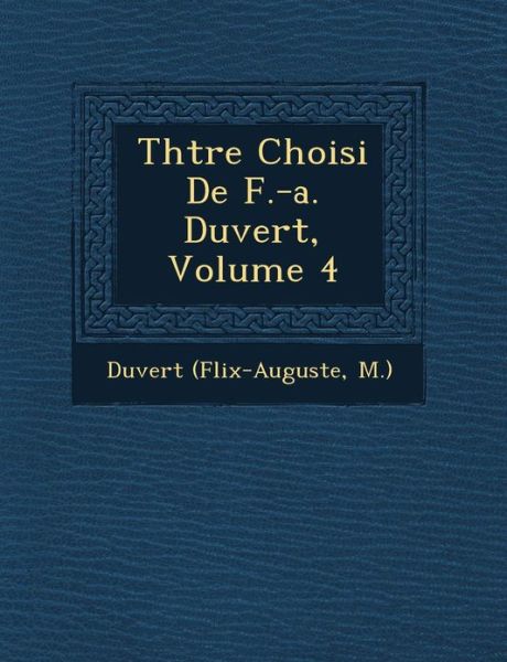 Th Tre Choisi De F.-a. Duvert, Volume 4 - M ), Duvert (F Lix-auguste - Böcker - Saraswati Press - 9781249542926 - 1 september 2012