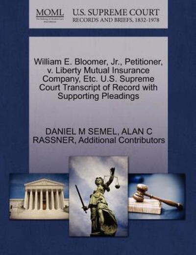 Cover for Daniel M Semel · William E. Bloomer, Jr., Petitioner, V. Liberty Mutual Insurance Company, Etc. U.s. Supreme Court Transcript of Record with Supporting Pleadings (Paperback Book) (2011)