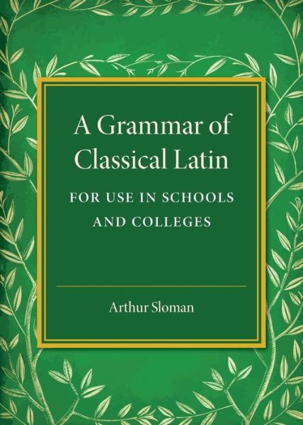 Cover for Arthur Sloman · A Grammar of Classical Latin: For Use in Schools and Colleges (Paperback Book) (2016)