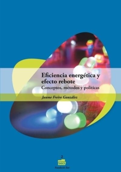 Cover for Jaume Freire González · Eficiencia Energética y Efecto Rebote. Conceptos, Métodos y Políticas (Book) (2016)