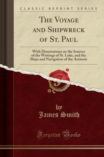 Cover for James Smith · The Voyage and Shipwreck of St. Paul : With Dissertations on the Sources of the Writings of St. Luke, and the Ships and Navigation of the Antients (Classic Reprint) (Paperback Book) (2018)