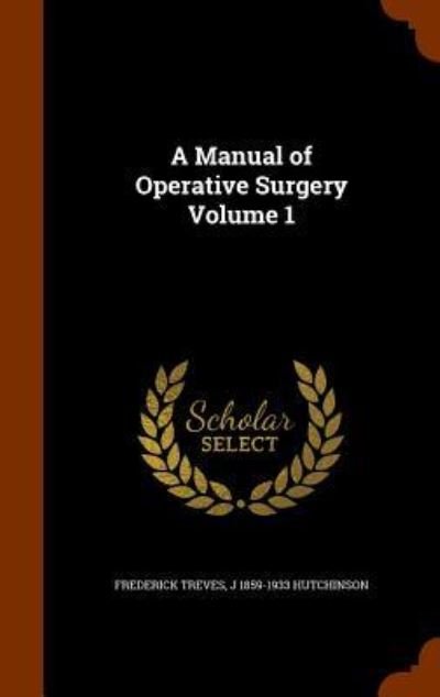 A Manual of Operative Surgery Volume 1 - Frederick Treves - Books - Arkose Press - 9781343972926 - October 4, 2015