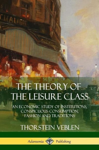 The Theory of the Leisure Class - Thorstein Veblen - Livros - Lulu.com - 9781387941926 - 12 de julho de 2018