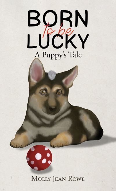 Born to be Lucky: A Puppy's Tale - Molly Jean Rowe - Books - Austin Macauley Publishers - 9781398448926 - October 13, 2023