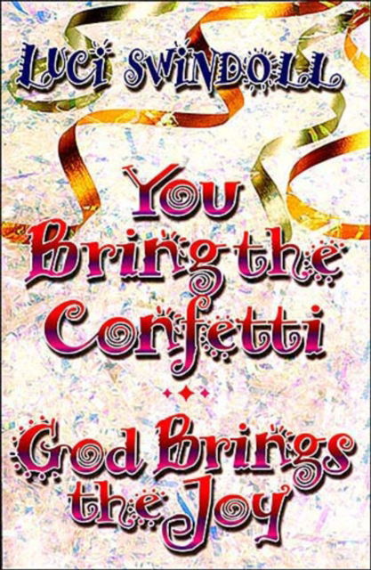 Cover for Luci Swindoll · You Bring the Confetti : God Brings the Joy (Paperback Book) (2008)