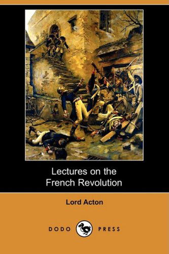 Cover for Lord Acton · Lectures on the French Revolution (Dodo Press) (Paperback Book) (2008)