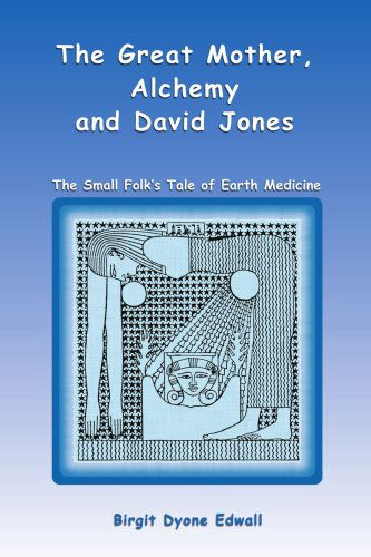 Cover for Birgit Dyone Edwall · The Great Mother, Alchemy and David Jones: the Small Folk's Tale of Earth Medicine (Paperback Book) (2004)