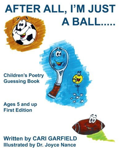 Cover for Cari Garfield · After All, I'm Just a Ball. . . . .: Children's Poetry Guessing Book (Paperback Book) (2005)