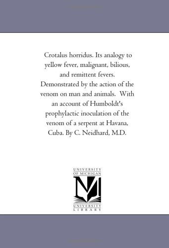 Cover for Michigan Historical Reprint Series · Crotalus Horridus. Its Analogy to Yellow Fever, Malignant, Bilious, and Remittent Fevers. Demonstrated by the Action of the Venom on Man and Animals. ... the Venom of a Serpent at Havana, Cuba. by C. (Paperback Book) (2006)