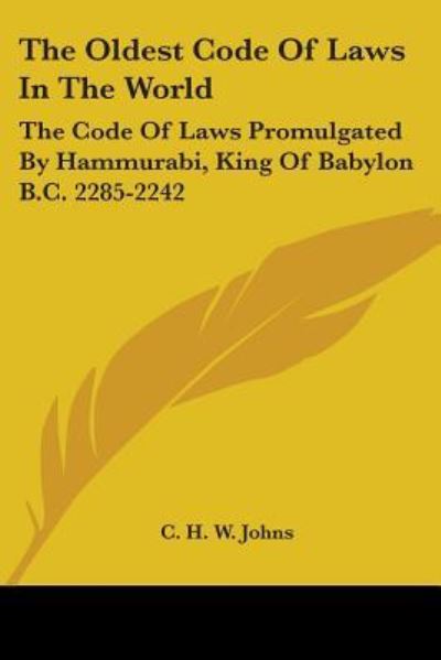 Cover for C H W Johns · The Oldest Code of Laws in the World: the Code of Laws Promulgated by Hammurabi, King of Babylon B.c. 2285-2242 (Paperback Book) (2006)