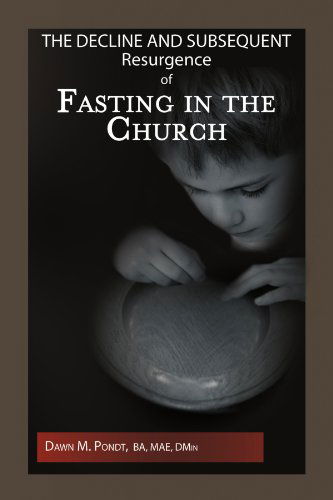 Cover for Dawn M Pondt Ba Mae · The Decline and Subsequent Resurgence of Fasting in the Church (Paperback Book) (2009)
