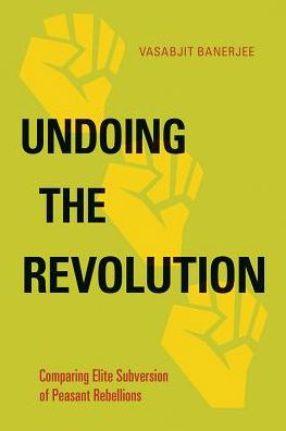 Cover for Vasabjit Banerjee · Undoing the Revolution: Comparing Elite Subversion of Peasant Rebellions - Politics History &amp; Social Chan (Pocketbok) (2019)