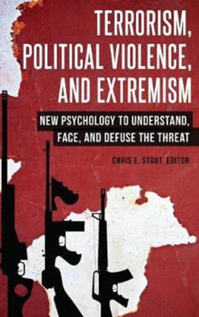 Cover for Chris E. Stout · Terrorism, Political Violence, and Extremism: New Psychology to Understand, Face, and Defuse the Threat (Hardcover Book) (2017)