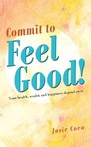 Commit to Feel Good!: Your Health, Wealth and Happiness Depend on It. - Josie Coco - Bøker - BalboaPressAU - 9781452504926 - 18. juni 2012