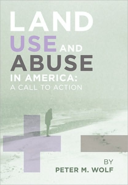 Cover for Peter M. Wolf · Land Use and Abuse in America: a Call to Action (Pocketbok) (2010)