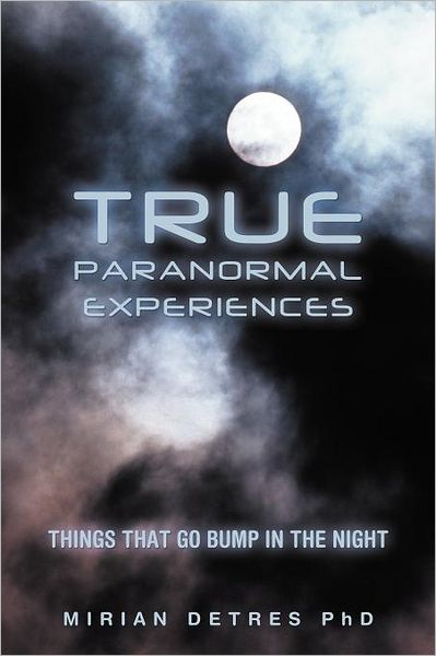 Cover for Mirian Detres Phd · True Paranormal Experiences: Things That Go Bump in the Night (Paperback Book) (2012)