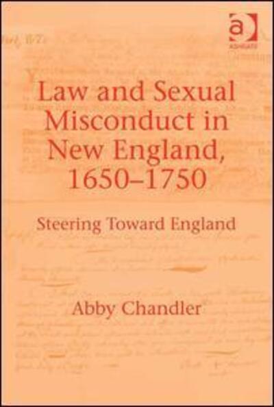 Cover for Abby Chandler · Law and Sexual Misconduct in New England, 1650-1750: Steering Toward England (Hardcover Book) [New edition] (2015)