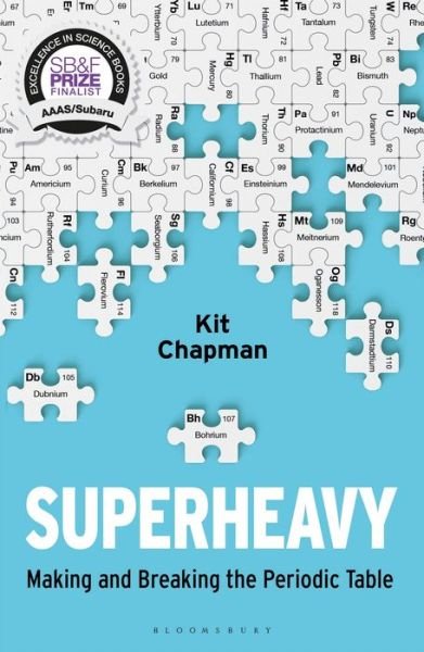 Superheavy: Making and Breaking the Periodic Table - Kit Chapman - Kirjat - Bloomsbury Publishing PLC - 9781472953926 - torstai 21. tammikuuta 2021