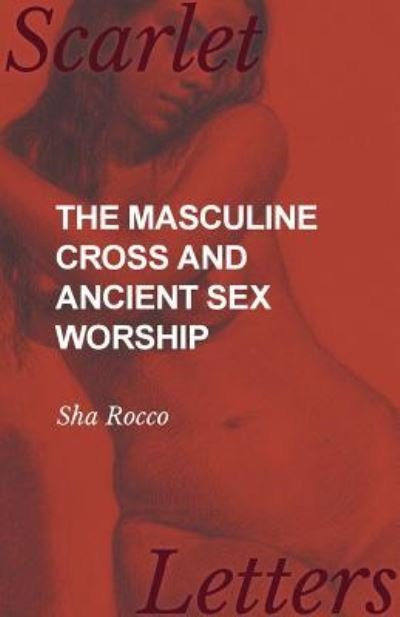 Cover for Sha Rocco · The Masculine Cross and Ancient Sex Worship (Pocketbok) (2017)