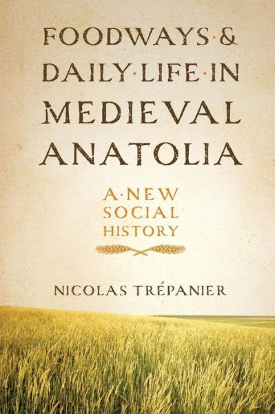 Cover for Nicolas Trepanier · Foodways and Daily Life in Medieval Anatolia: A New Social History (Taschenbuch) (2014)