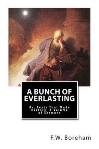 Cover for F W Boreham · A Bunch of Everlasting: Or, Texts That Made History, a Volume of Sermons (Taschenbuch) (2013)