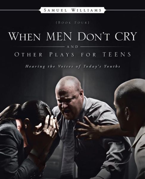 Cover for Samuel Williams · When men Don't Cry and Other Plays for Teens: Hearing the Voices of Today's Youths (Paperback Book) (2014)