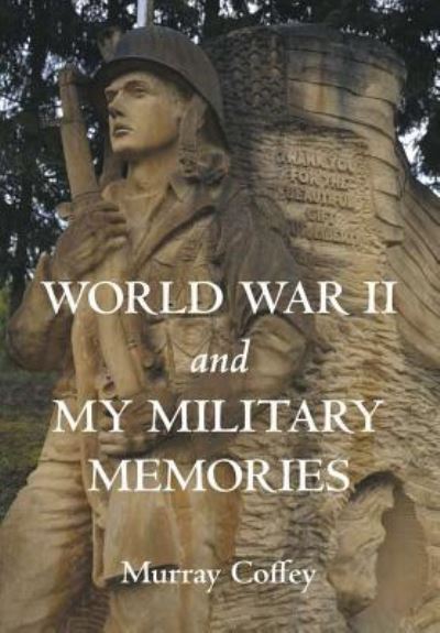 Cover for Murray Coffey · World War II and My Military Memories (Hardcover Book) (2016)