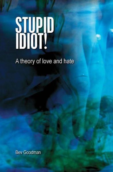 Cover for Bev Goodman · Stupid Idiot!: a Theory of Love &amp; Hate (Paperback Bog) (2013)