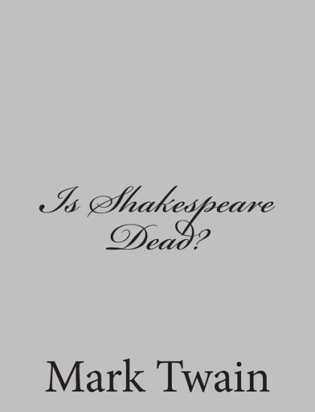 Is Shakespeare Dead? - Mark Twain - Książki - Createspace - 9781484002926 - 1 kwietnia 2013