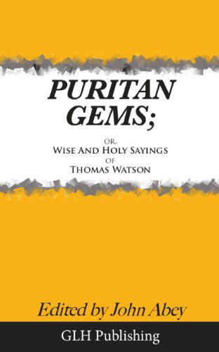 Puritan Gems: Or, Wise and Holy Sayings of Thomas Watson - Thomas Watson - Książki - CreateSpace Independent Publishing Platf - 9781484846926 - 18 maja 2013