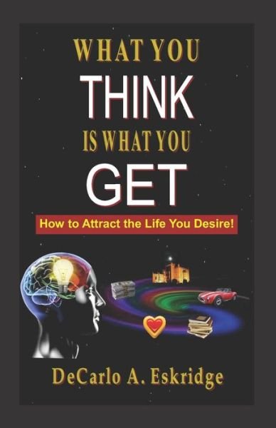 Cover for Decarlo a Eskridge · What You Think is What You Get: Simple Keys to Turn Your Dreams into Reality (Paperback Book) (2013)