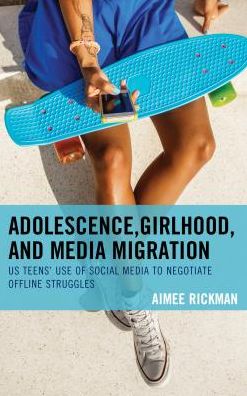 Cover for Aimee Rickman · Adolescence, Girlhood, and Media Migration: US Teens' Use of Social Media to Negotiate Offline Struggles - Communicating Gender (Hardcover Book) (2018)