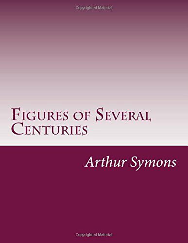 Figures of Several Centuries - Arthur Symons - Books - CreateSpace Independent Publishing Platf - 9781500113926 - July 7, 2014