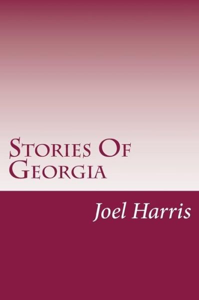Stories of Georgia - Joel Chandler Harris - Boeken - Createspace - 9781500481926 - 15 juli 2014