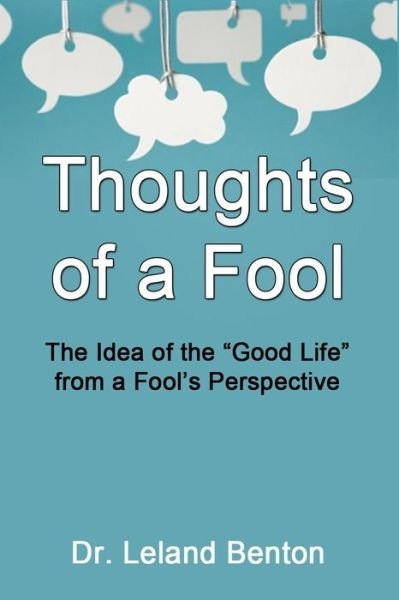 Cover for Leland Benton · Thoughts of a Fool: the Idea of the Good Life from a Fool's Perspective (Paperback Bog) (2014)