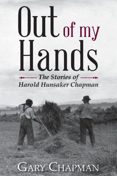 Out of My Hands: the Stories of Harold Hunsaker Chapman - Gary Chapman - Books - Createspace - 9781500803926 - October 24, 2014