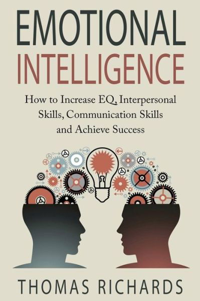 Cover for Thomas Richards · Emotional Intelligence: How to Increase Eq, Interpersonal Skills, Communication Skills and Achieve Success (Paperback Bog) (2015)