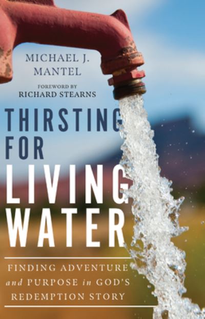 Cover for Michael J. Mantel · Thirsting for Living Water – Finding Adventure and Purpose in God's Redemption Story (Hardcover bog) (2021)
