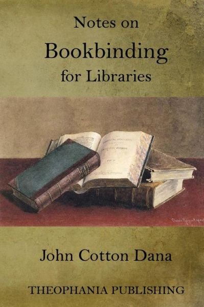 Notes on Bookbinding for Libraries - John Cotton Dana - Kirjat - Createspace Independent Publishing Platf - 9781519362926 - tiistai 17. marraskuuta 2015
