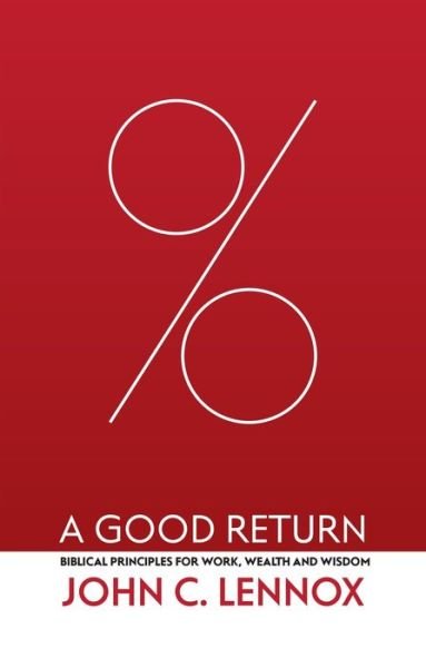 Cover for John C. Lennox · A Good Return: Biblical Principles for Work, Wealth and Wisdom (Hardcover Book) (2023)
