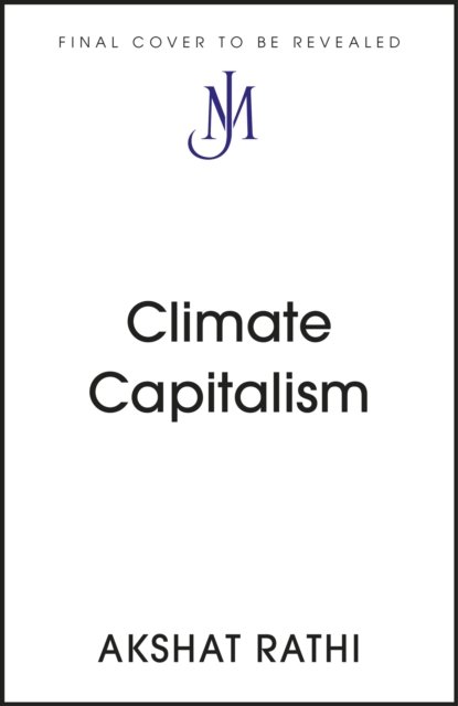 Cover for Akshat Rathi · Climate Capitalism: Winning the Global Race to Zero Emissions / &quot;An important read for anyone in need of optimism&quot; Bill Gates (Innbunden bok) (2023)