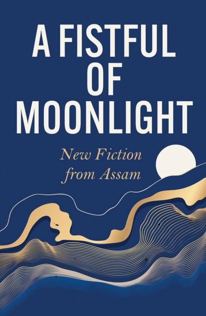 Cover for Various Authors · A Fistful of Moonlight: New Fiction from Assam (Paperback Book) (2023)