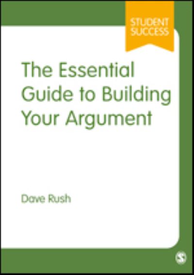 Cover for Dave Rush · The Essential Guide to Building Your Argument - Student Success (Innbunden bok) (2023)