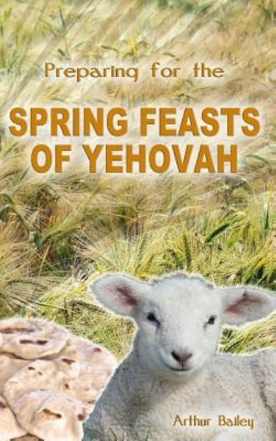 Preparing for the Spring Feasts of Yehovah - Arthur Bailey - Libros - Createspace Independent Publishing Platf - 9781537658926 - 13 de septiembre de 2016