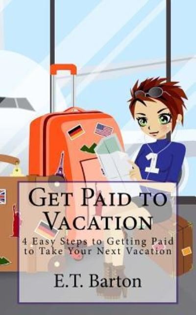 Cover for E T Barton · Get Paid to Vacation (Pocketbok) (2016)