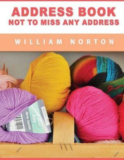 Address Book "not to miss any address" - William Norton - Książki - Createspace Independent Publishing Platf - 9781540461926 - 16 listopada 2016