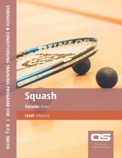 Cover for D F J Smith · DS Performance - Strength &amp; Conditioning Training Program for Squash, Power, Advanced (Taschenbuch) (2016)