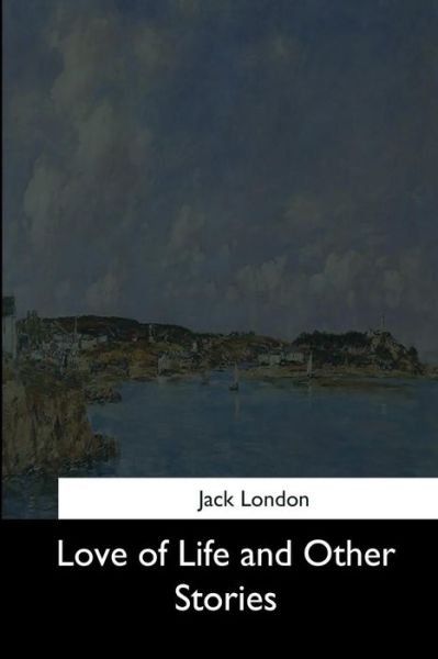 Love of Life and Other Stories - Jack London - Bøker - Createspace Independent Publishing Platf - 9781544645926 - 16. mars 2017