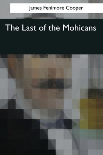 The Last of the Mohicans - James Fenimore Cooper - Böcker - Createspace Independent Publishing Platf - 9781545060926 - 10 april 2017