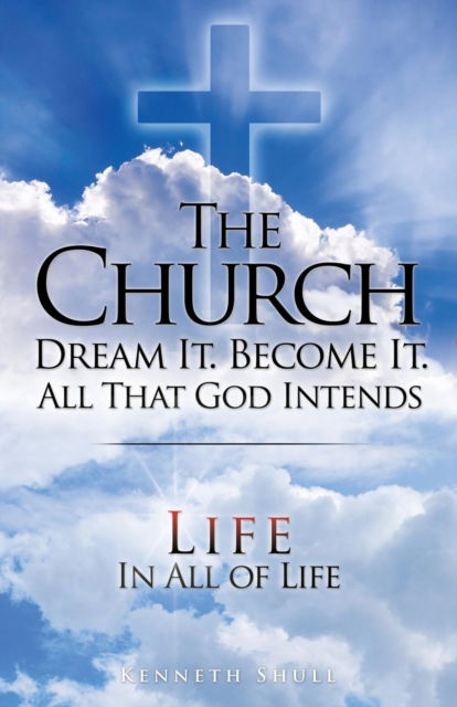 Cover for Keneth Shull · The Church Dream It. Become It. All That God Intends (Pocketbok) (2017)